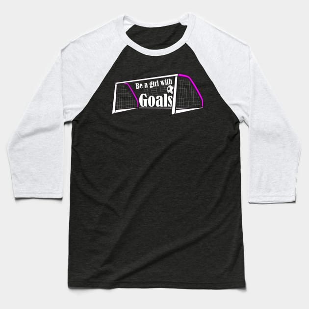 Be a Girl With Goals Baseball T-Shirt by Horisondesignz
